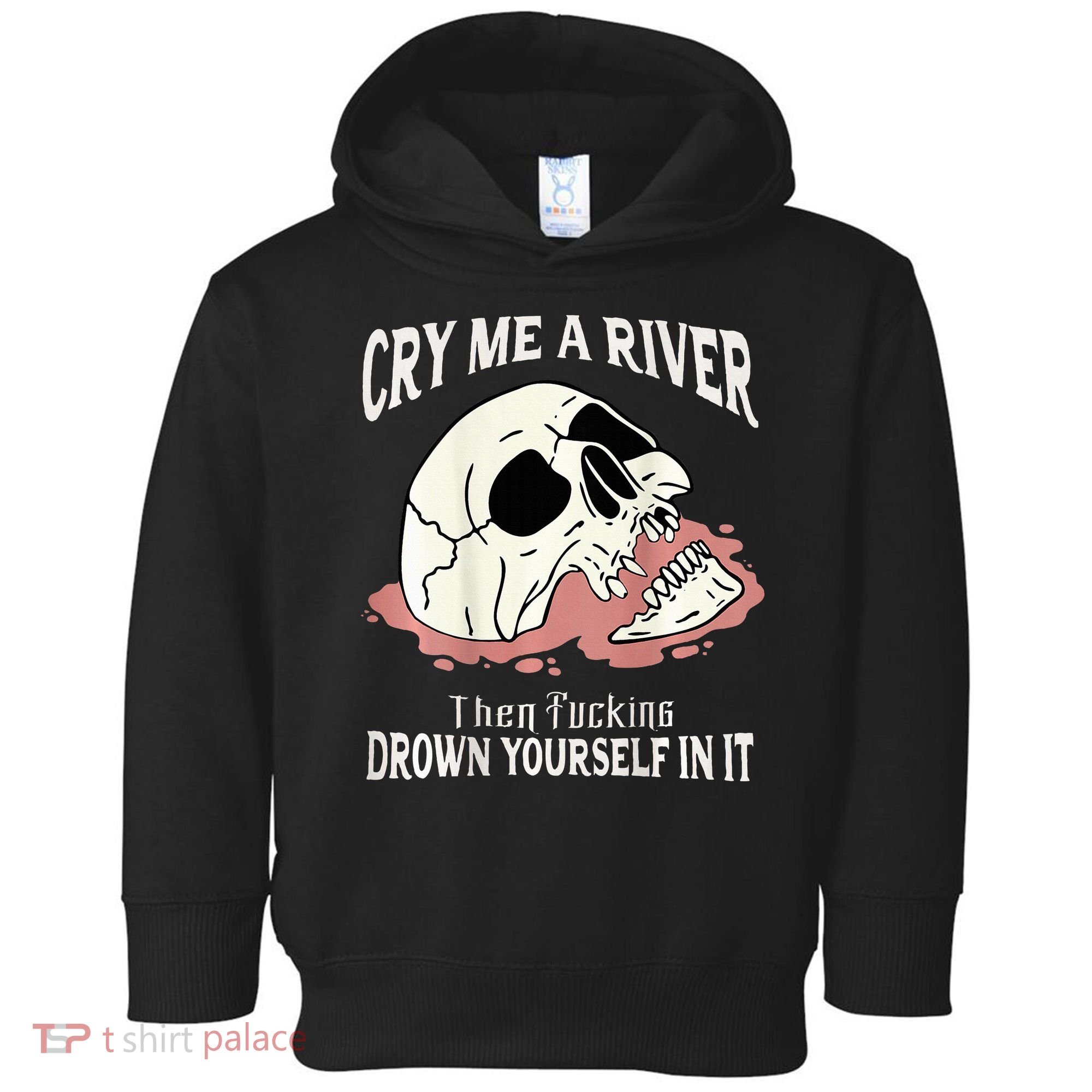 Cry Me A River Then Drown Yourself In It Toddler Hoodie