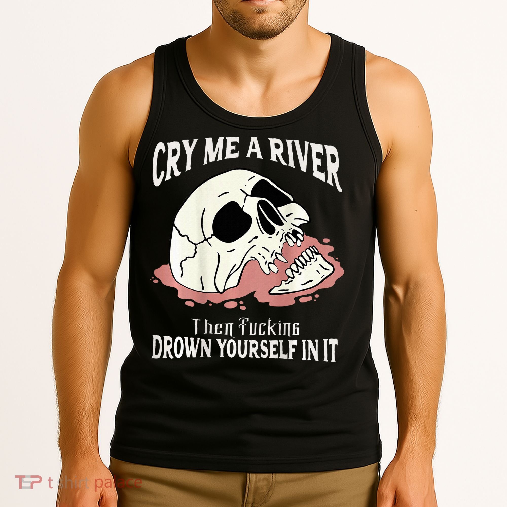 Cry Me A River Then Drown Yourself In It Tank Top