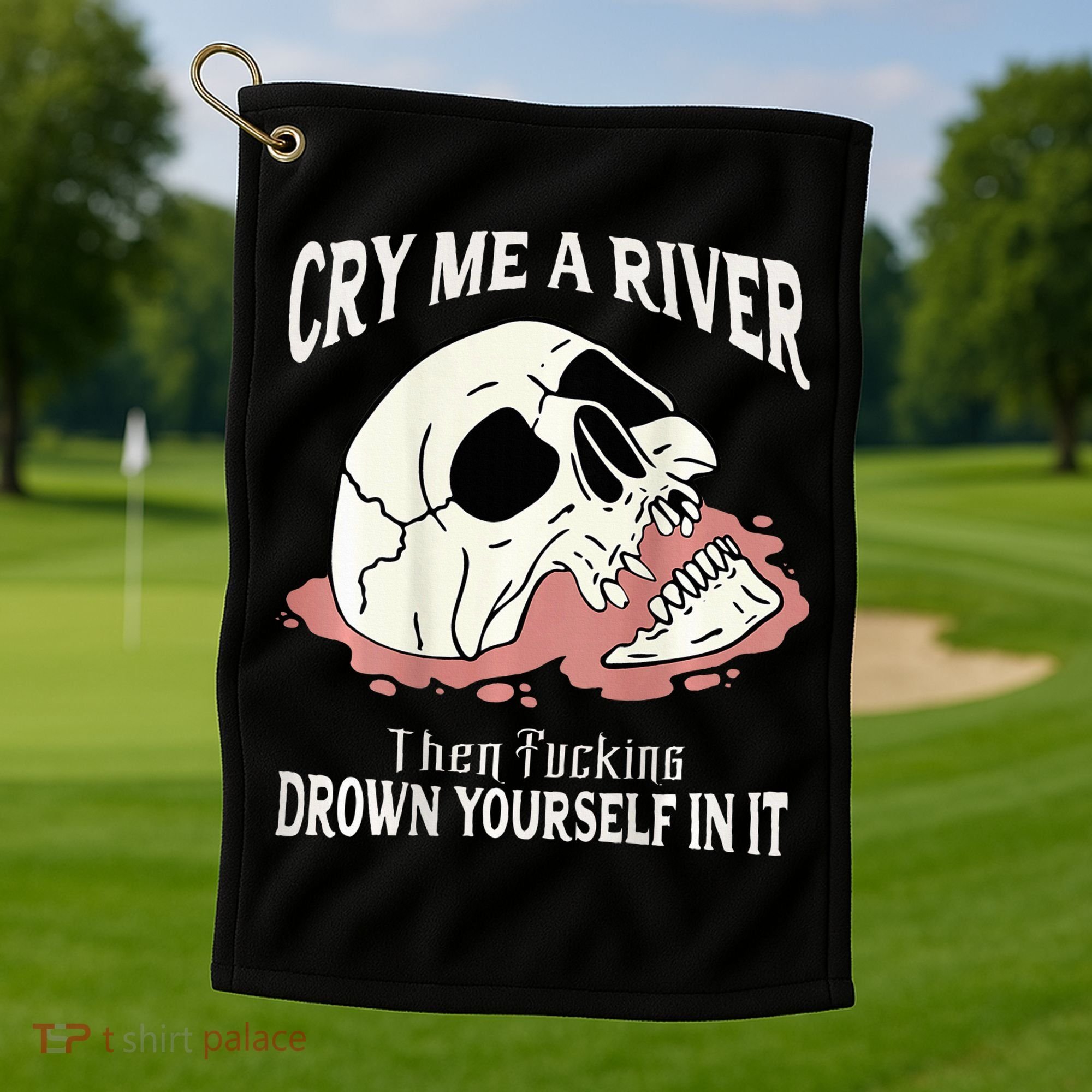 Cry Me A River Then Drown Yourself In It Golf Towel