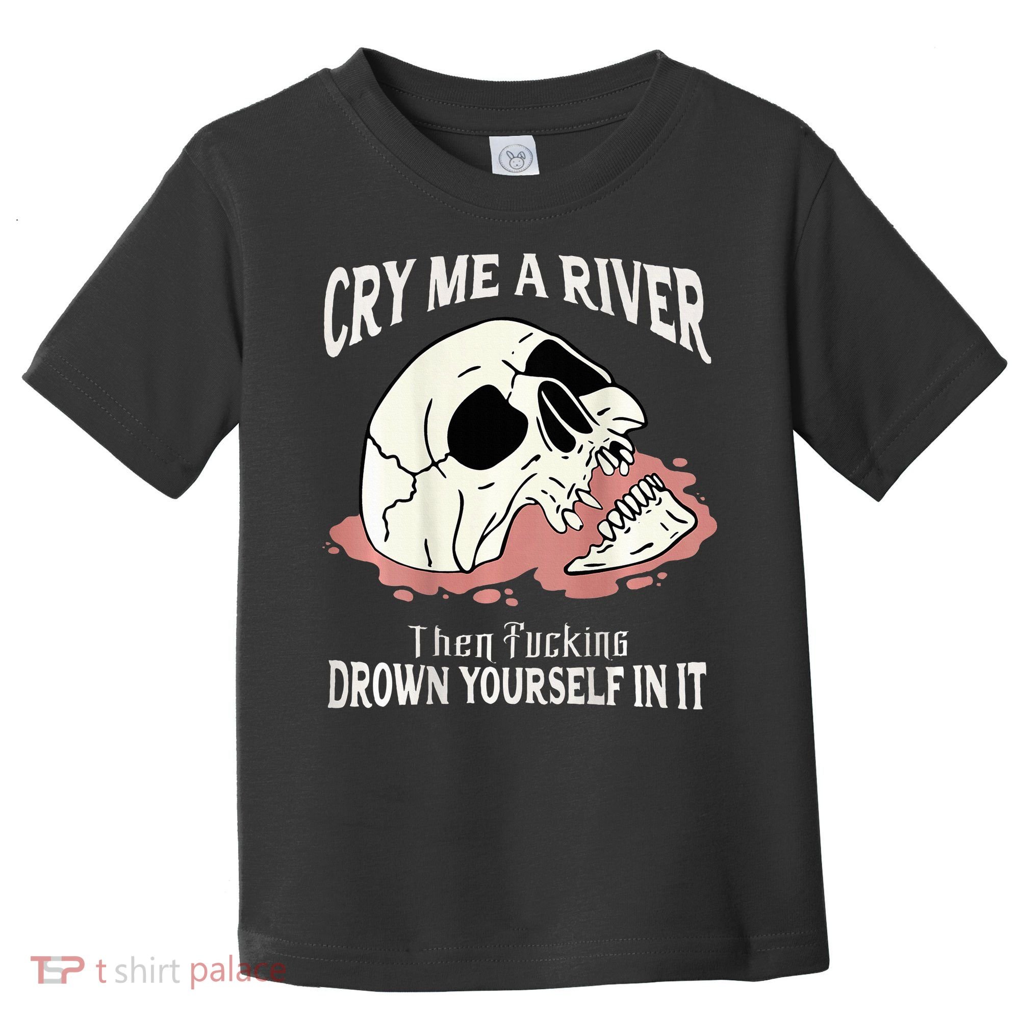 Cry Me A River Then Drown Yourself In It Toddler T-Shirt