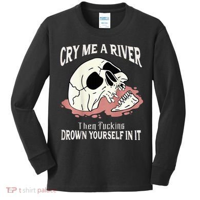Cry Me A River Then Drown Yourself In It Kids Long Sleeve Shirt