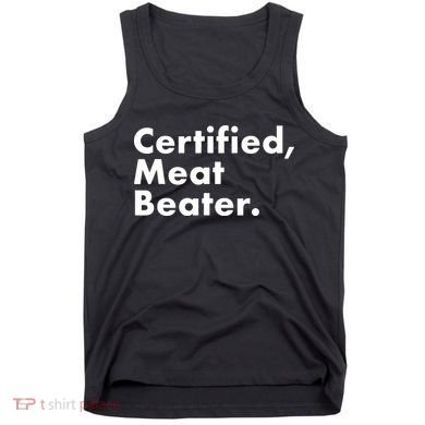 Certified Meat Beater Funny And Cool Tank Top