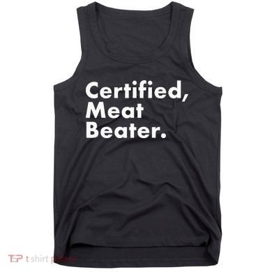 Certified Meat Beater Funny And Cool Tank Top