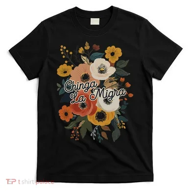 Chinga Migra T-Shirt