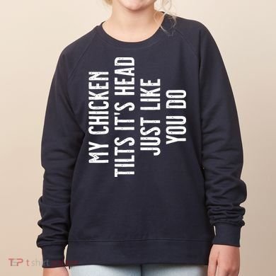 Chicken My Chicken Tilts Its Head Women's Sweatshirt
