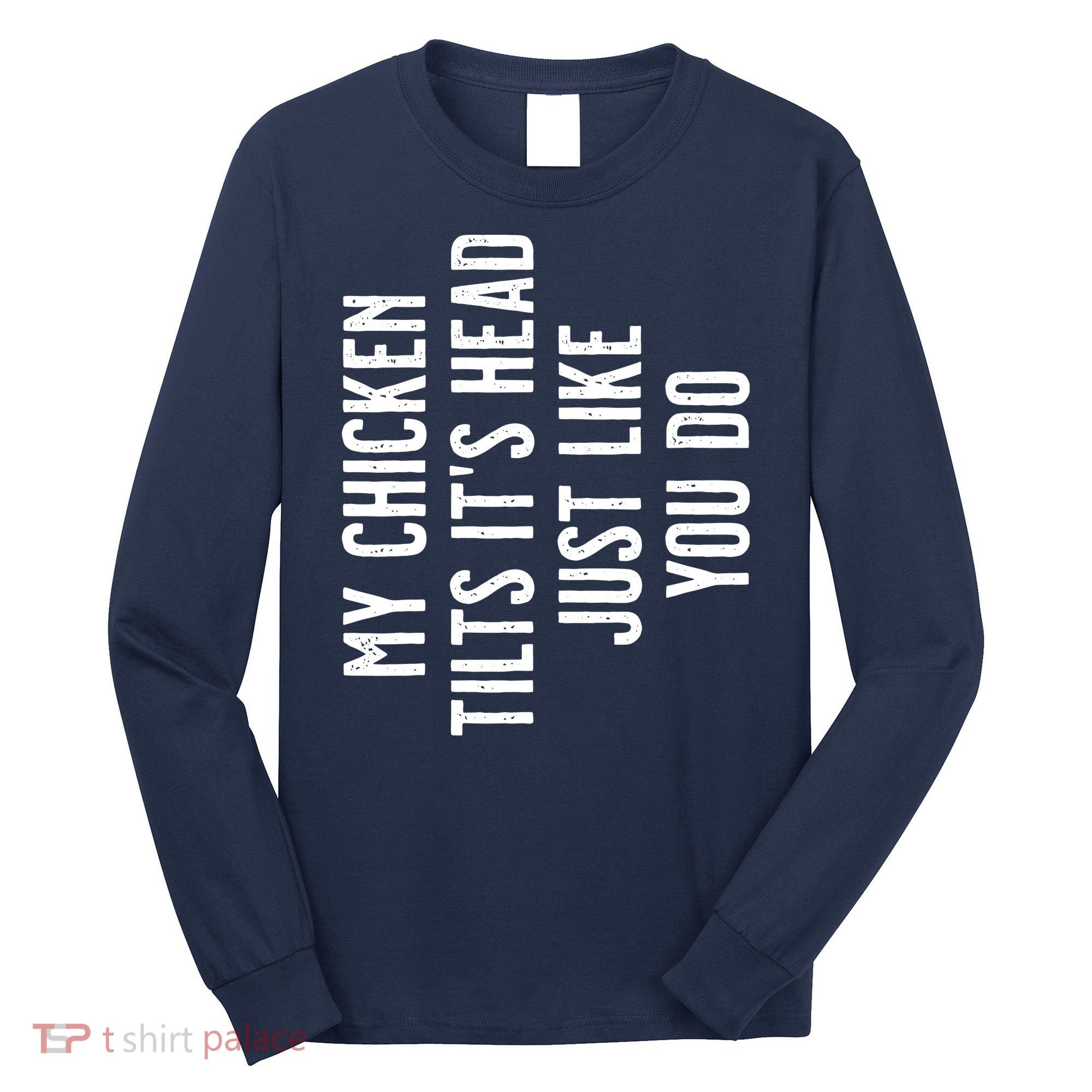 Chicken My Chicken Tilts Its Head Long Sleeve Shirt