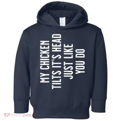 Chicken My Chicken Tilts Its Head Toddler Hoodie
