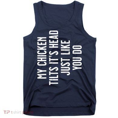 Chicken My Chicken Tilts Its Head Tank Top