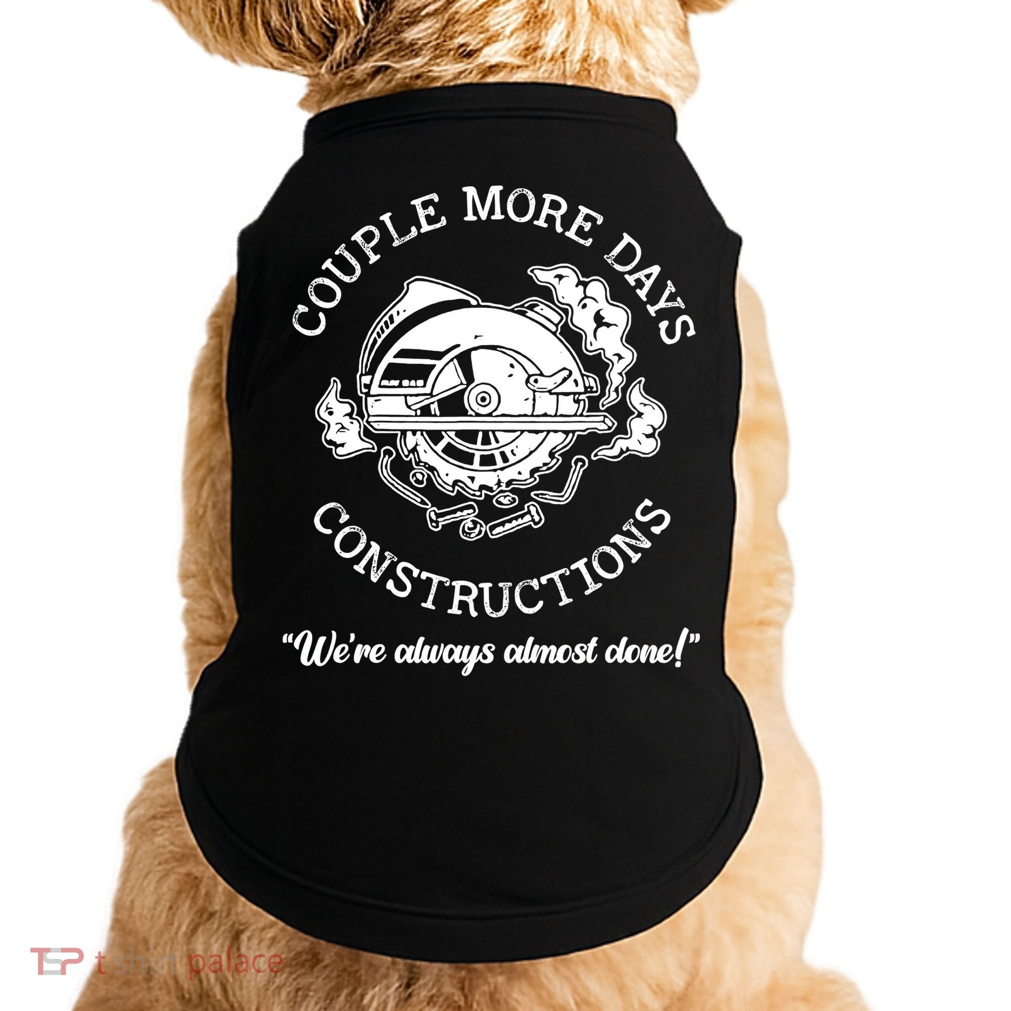 Couple More Days Construction We’re Always Almost Done Doggie Tank