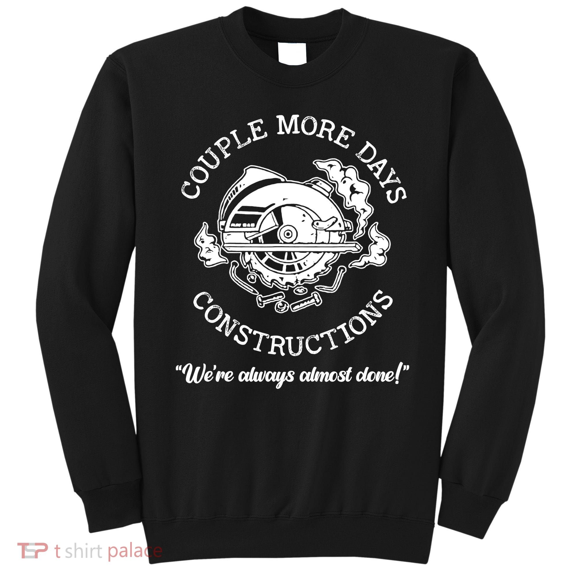 Couple More Days Construction We’re Always Almost Done Sweatshirt