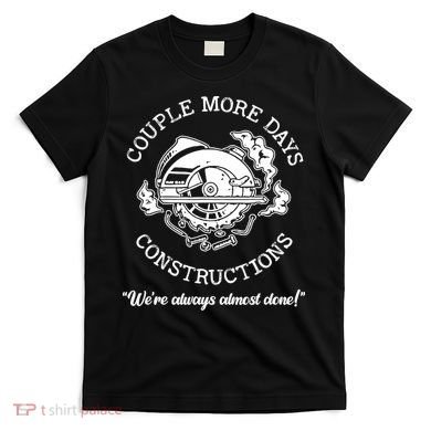 Couple More Days Construction We’re Always Almost Done T-Shirt