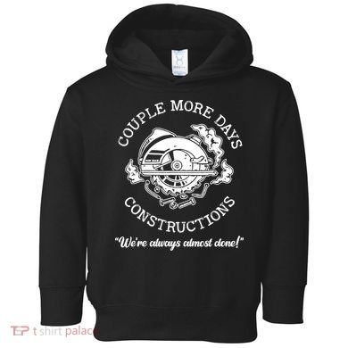 Couple More Days Construction We’re Always Almost Done Toddler Hoodie