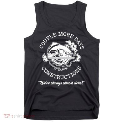 Couple More Days Construction We’re Always Almost Done Tank Top