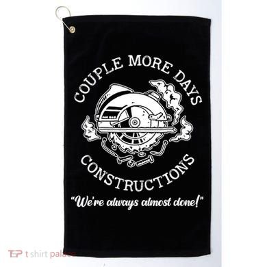 Couple More Days Construction We’re Always Almost Done Golf Towel