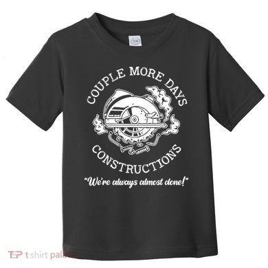 Couple More Days Construction We’re Always Almost Done Toddler T-Shirt