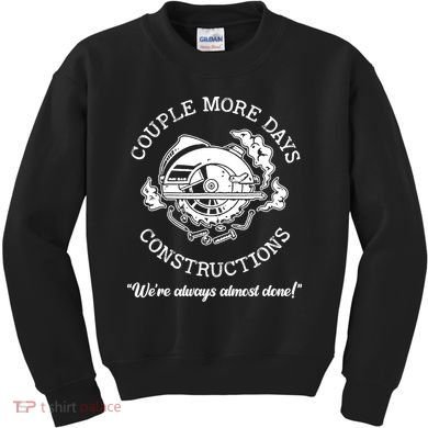 Couple More Days Construction We’re Always Almost Done Kids Sweatshirt