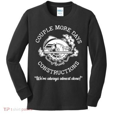 Couple More Days Construction We’re Always Almost Done Kids Long Sleeve Shirt
