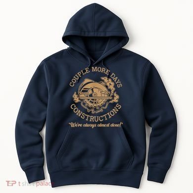Couple More Days Construction We’re Always Almost Done Hoodie