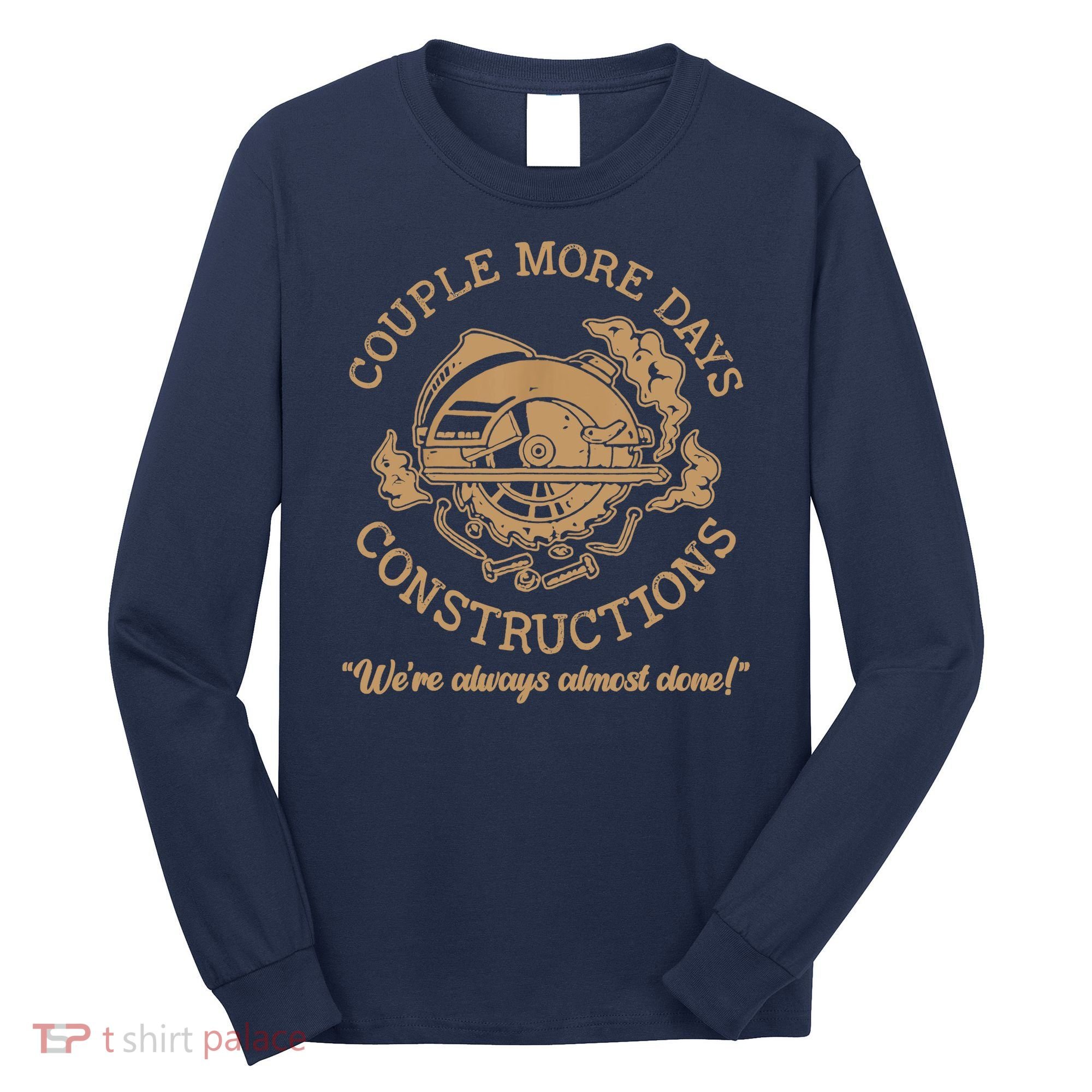 Couple More Days Construction We’re Always Almost Done Long Sleeve Shirt