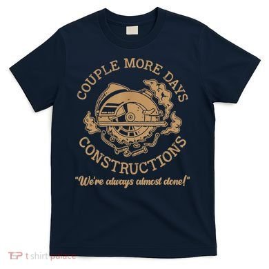 Couple More Days Construction We’re Always Almost Done T-Shirt