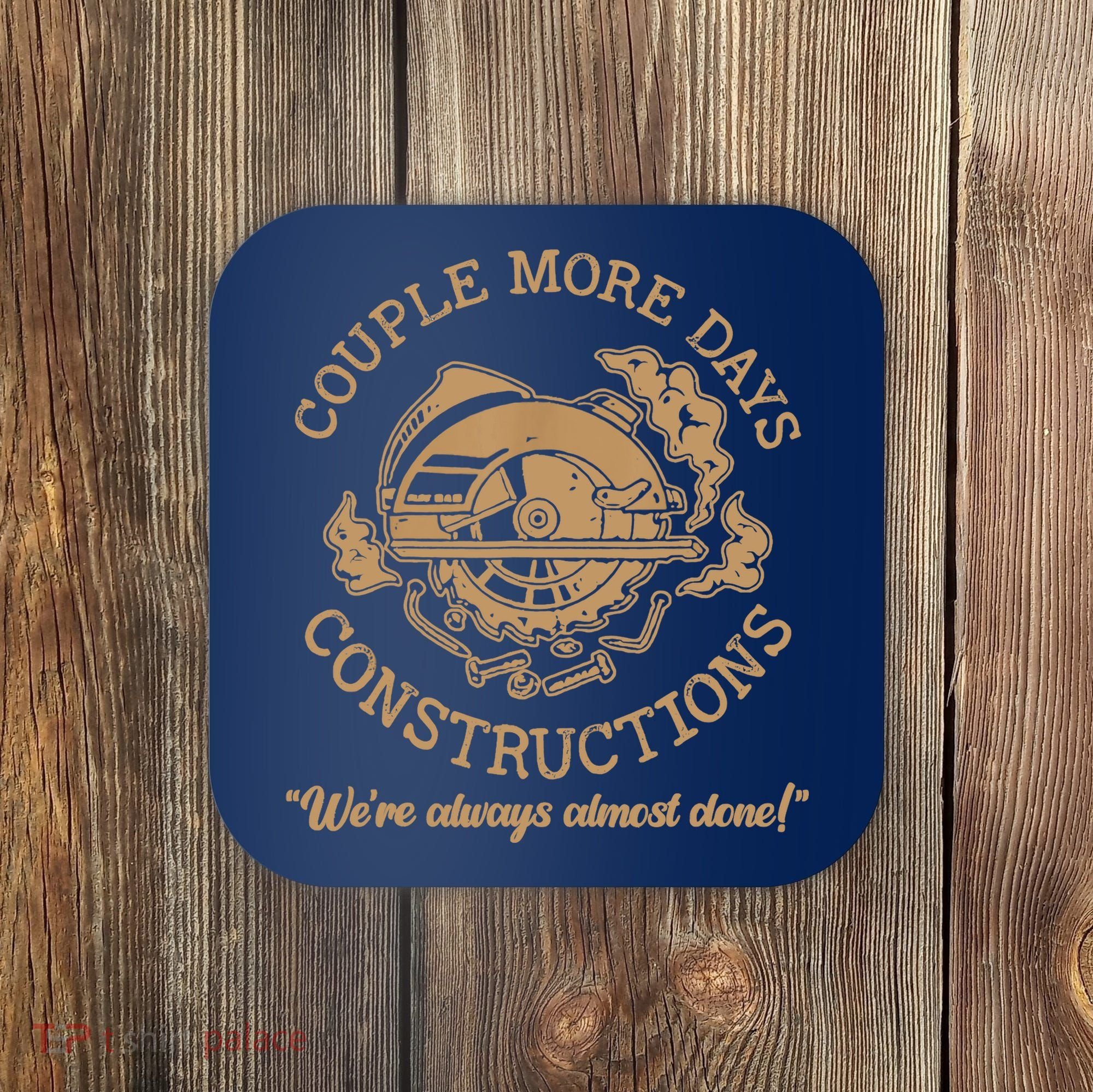 Couple More Days Construction We’re Always Almost Done Coaster