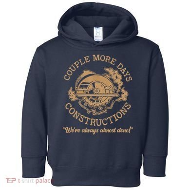 Couple More Days Construction We’re Always Almost Done Toddler Hoodie