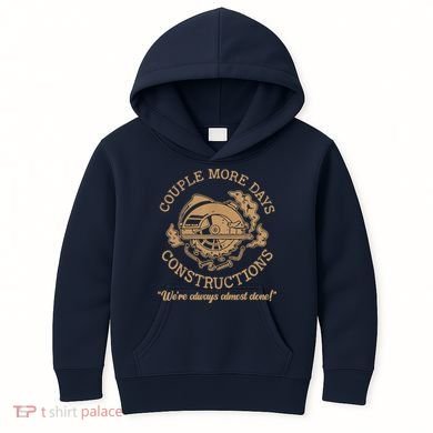 Couple More Days Construction We’re Always Almost Done Kids Hoodie