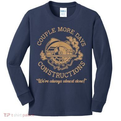 Couple More Days Construction We’re Always Almost Done Kids Long Sleeve Shirt