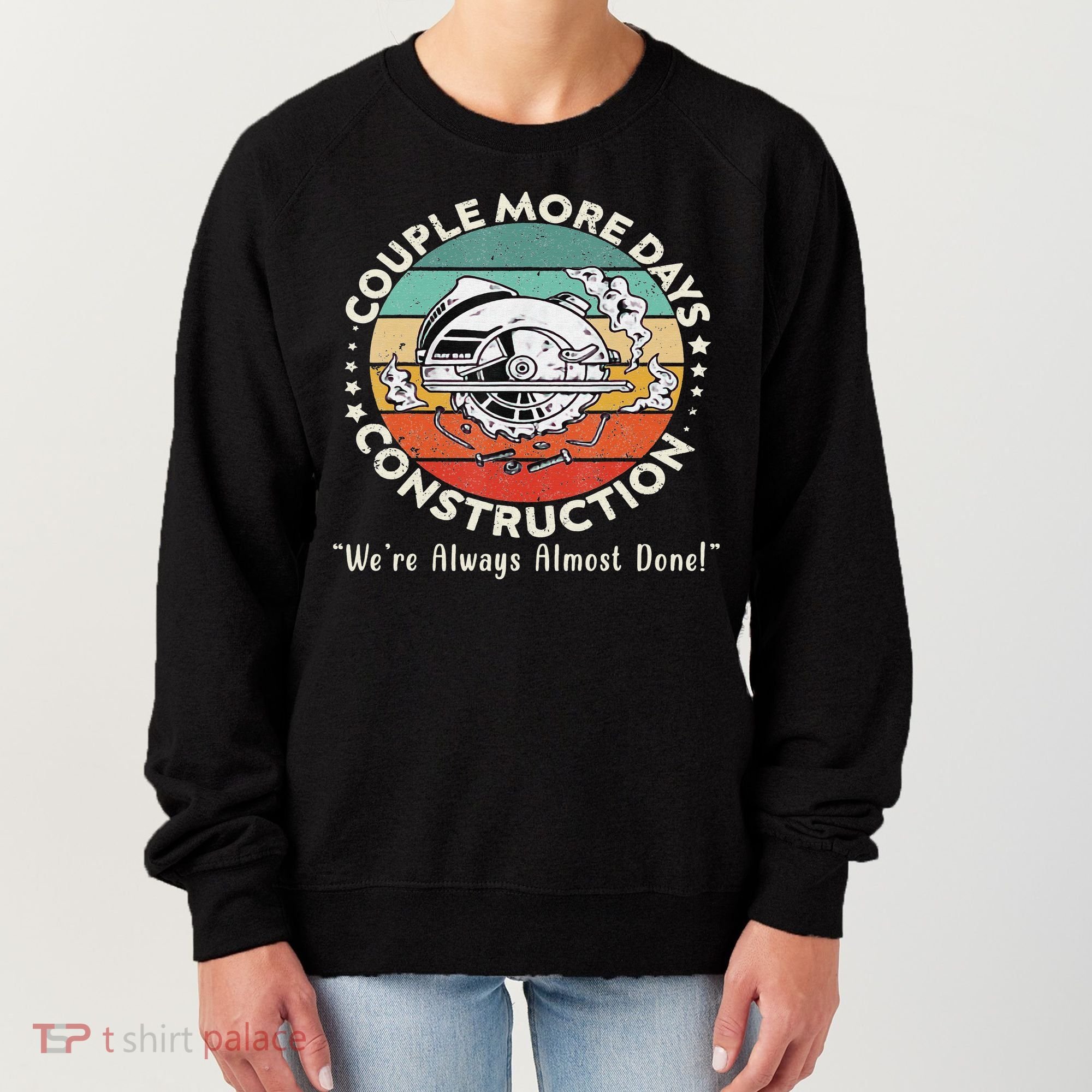 Couple More Days Construction We’re Always Almost Done Women's Sweatshirt