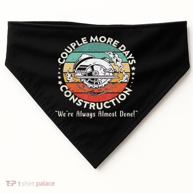 Couple More Days Construction We’re Always Almost Done USA-Made Doggie Bandana