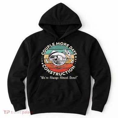 Couple More Days Construction We’re Always Almost Done Hoodie