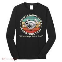 Couple More Days Construction We’re Always Almost Done Long Sleeve Shirt thumb 0
