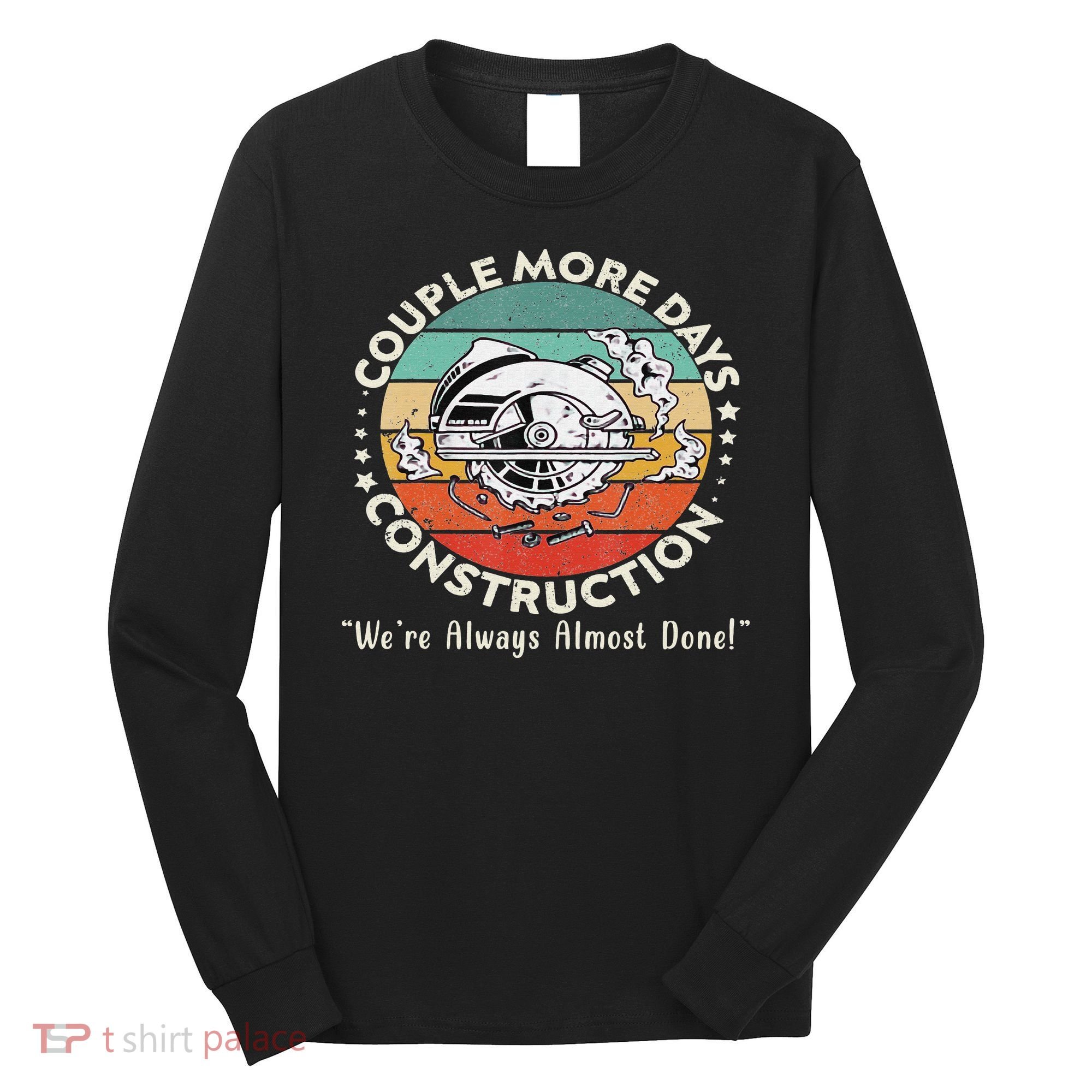 Couple More Days Construction We’re Always Almost Done Long Sleeve Shirt