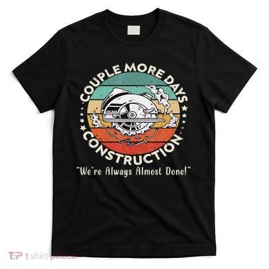 Couple More Days Construction We’re Always Almost Done T-Shirt