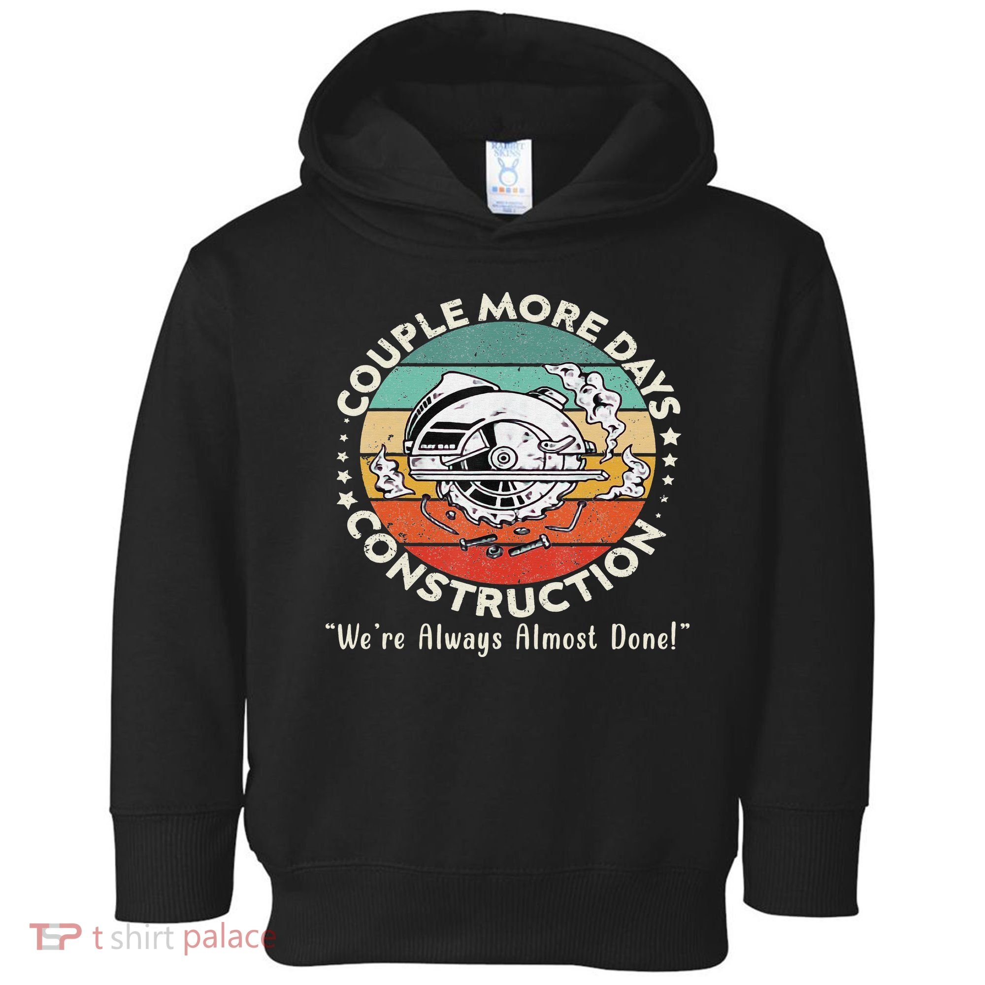 Couple More Days Construction We’re Always Almost Done Toddler Hoodie