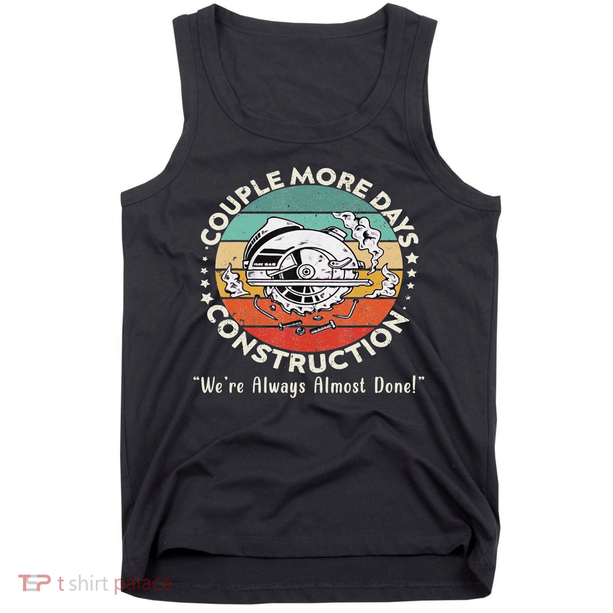 Couple More Days Construction We’re Always Almost Done Tank Top