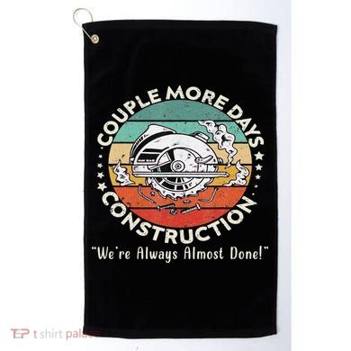 Couple More Days Construction We’re Always Almost Done Golf Towel