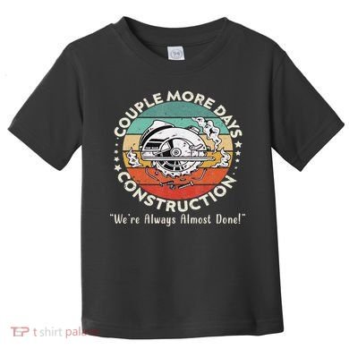 Couple More Days Construction We’re Always Almost Done Toddler T-Shirt