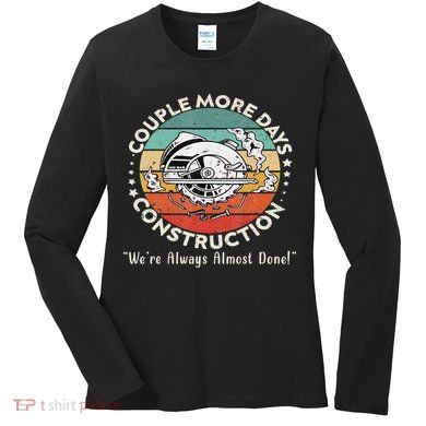 Couple More Days Construction We’re Always Almost Done Women's Long Sleeve Shirt