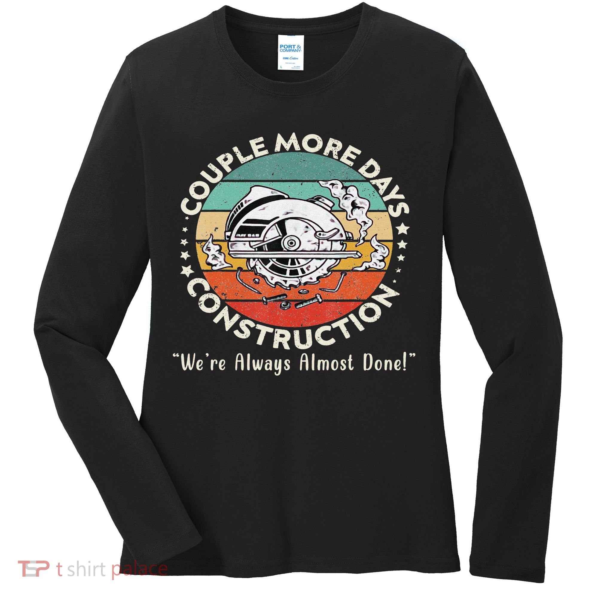 Couple More Days Construction We’re Always Almost Done Women's Long Sleeve Shirt
