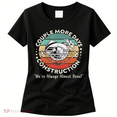 Couple More Days Construction We’re Always Almost Done Women's T-Shirt