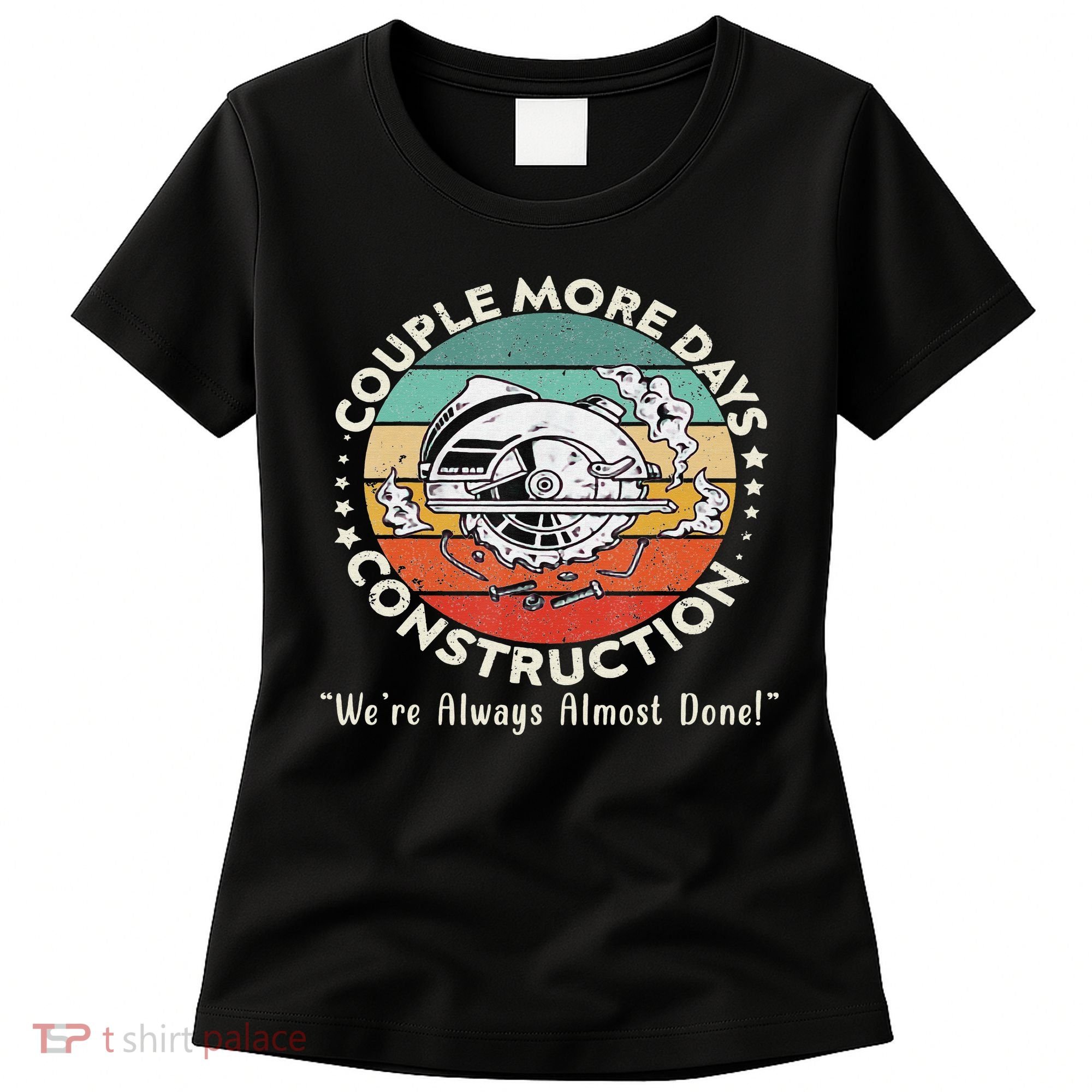 Couple More Days Construction We’re Always Almost Done Women's T-Shirt