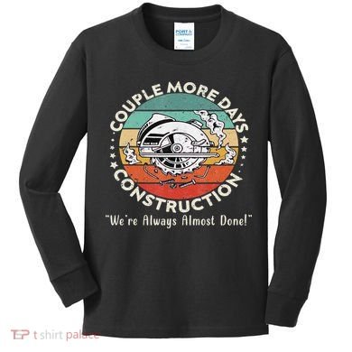 Couple More Days Construction We’re Always Almost Done Kids Long Sleeve Shirt