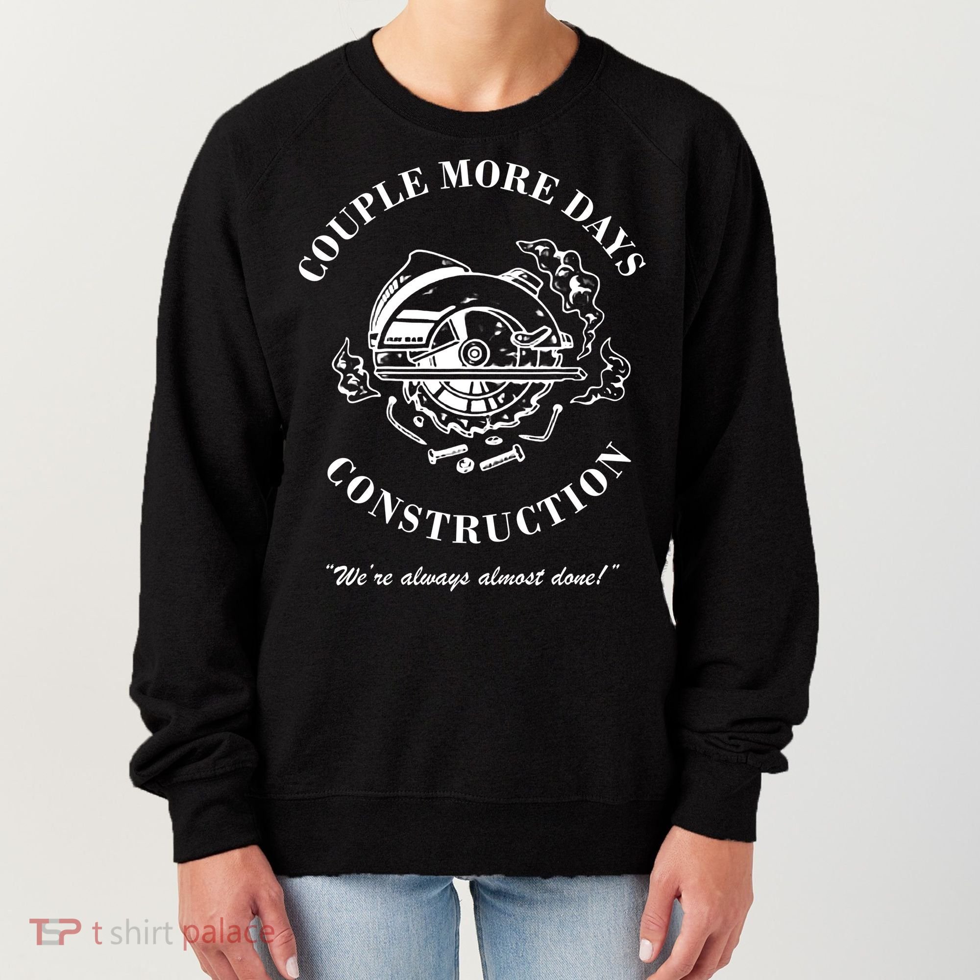 Couple More Days Construction We're Always Almost Done Funny Women's Sweatshirt