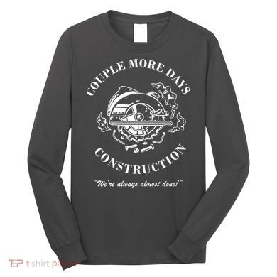 Couple More Days Construction We're Always Almost Done Funny Long Sleeve Shirt
