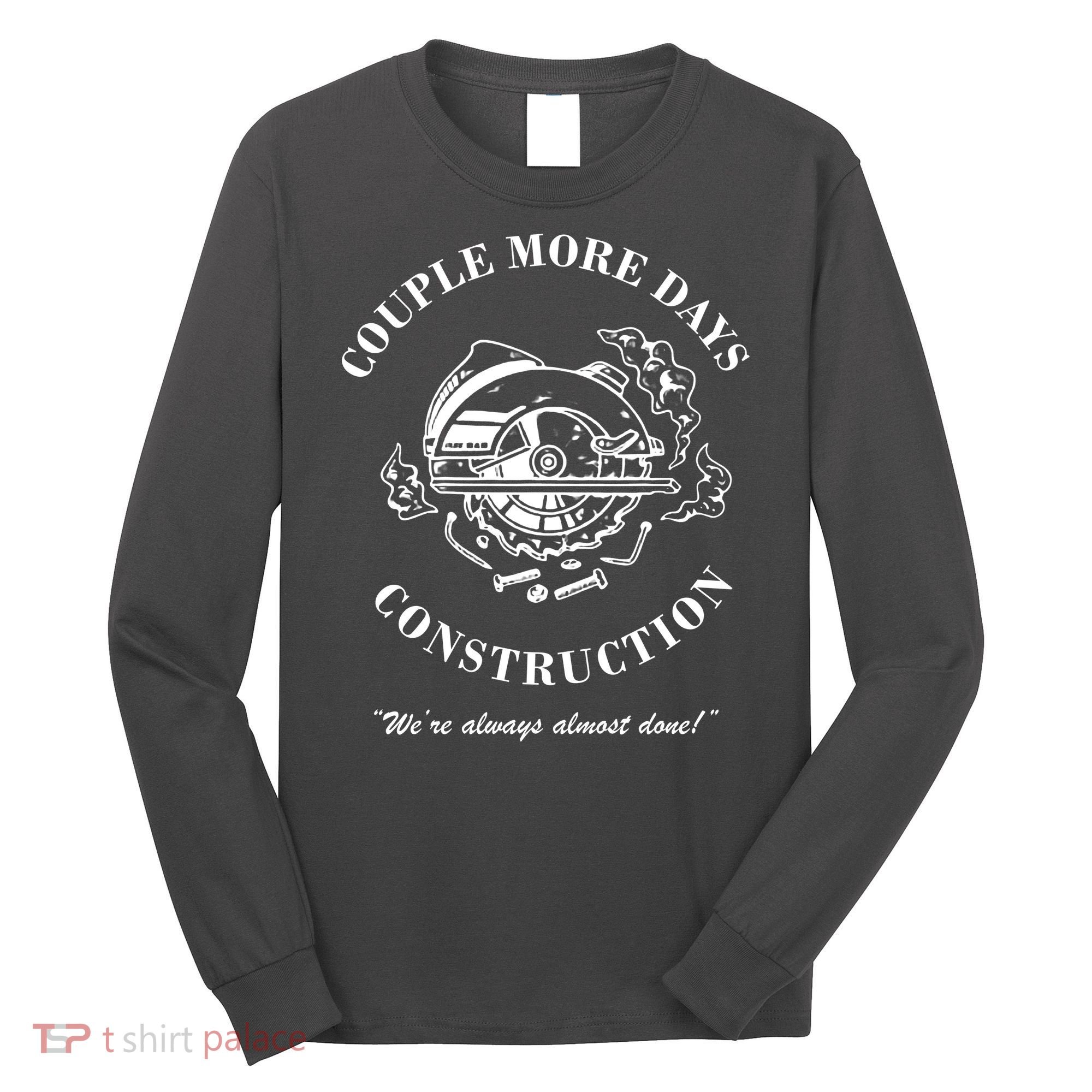 Couple More Days Construction We're Always Almost Done Funny Long Sleeve Shirt