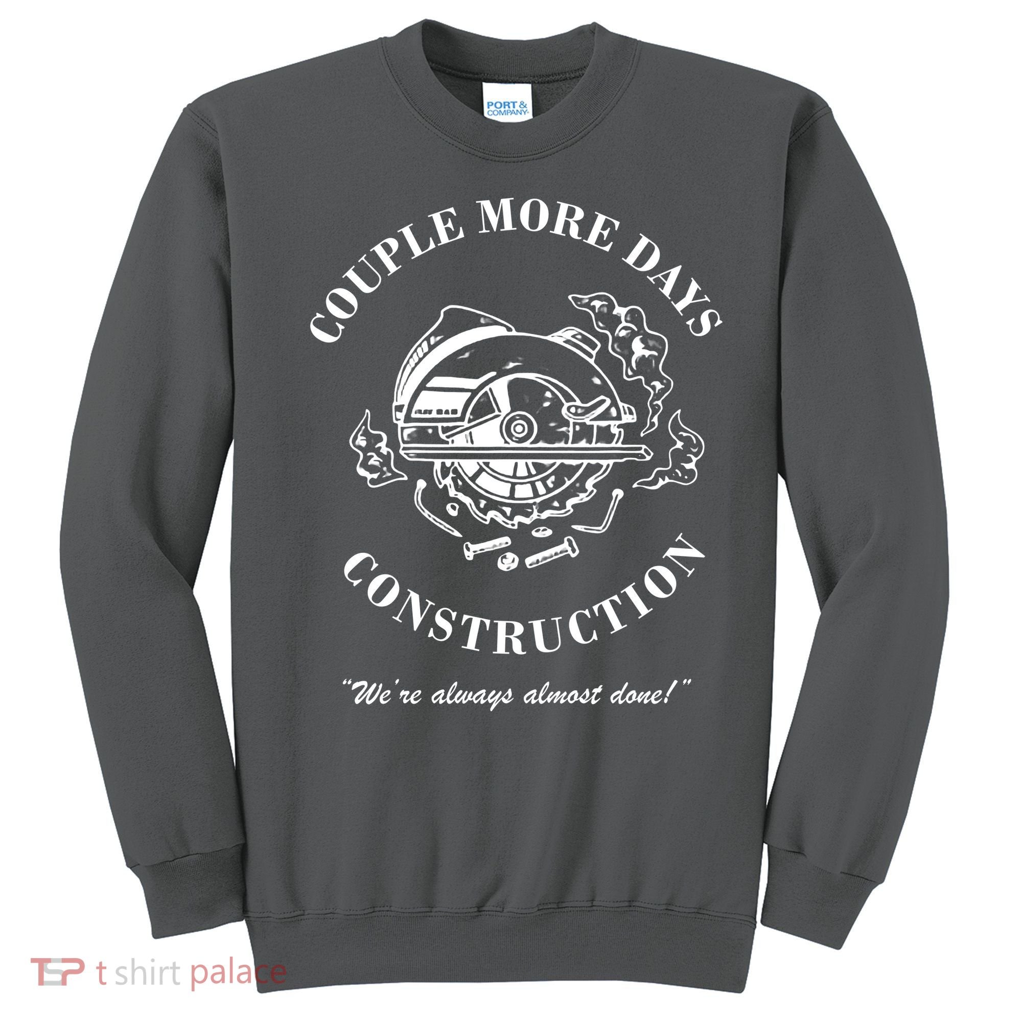 Couple More Days Construction We're Always Almost Done Funny Sweatshirt