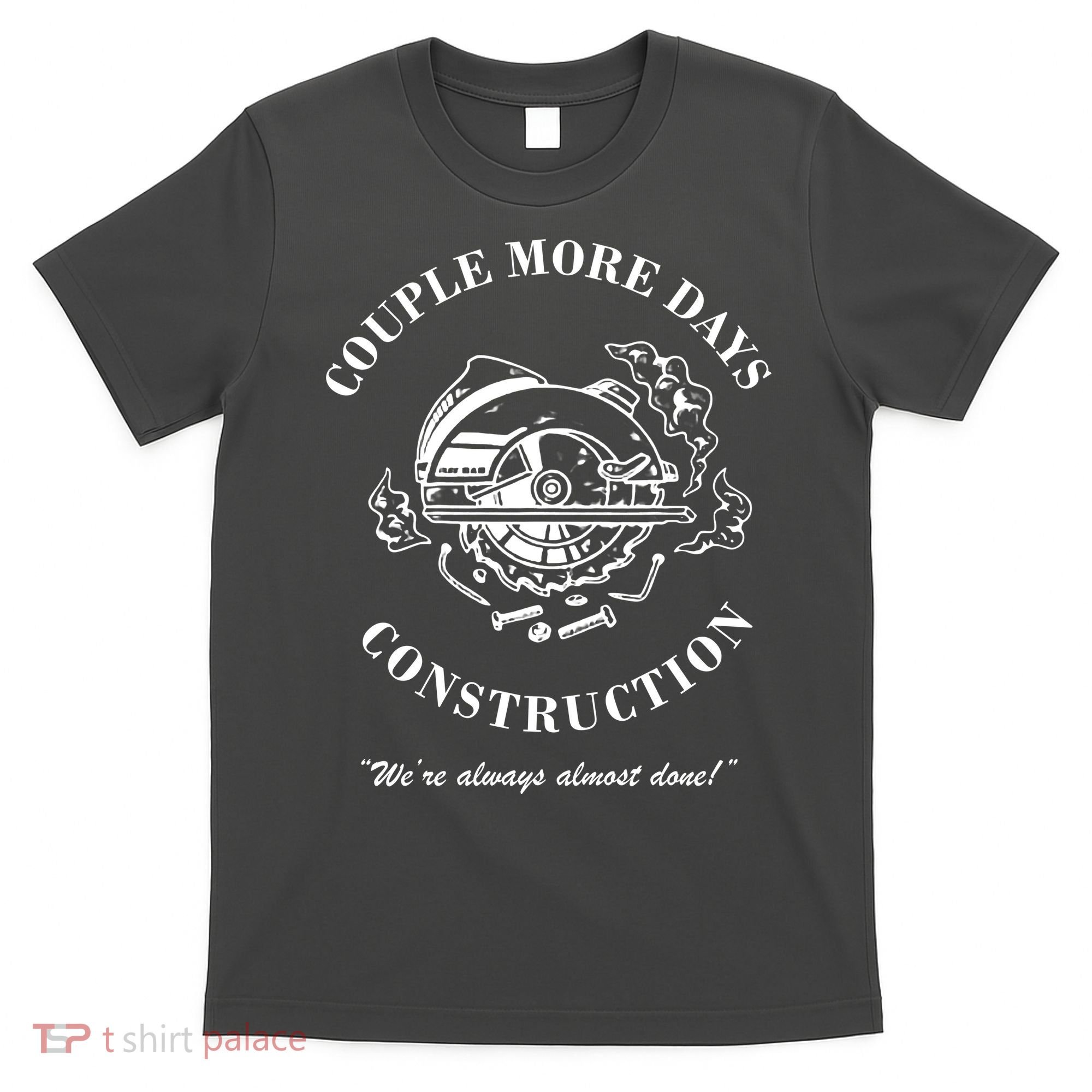 Couple More Days Construction We're Always Almost Done Funny T-Shirt