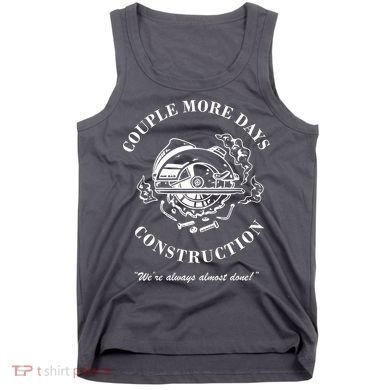 Couple More Days Construction We're Always Almost Done Funny Tank Top