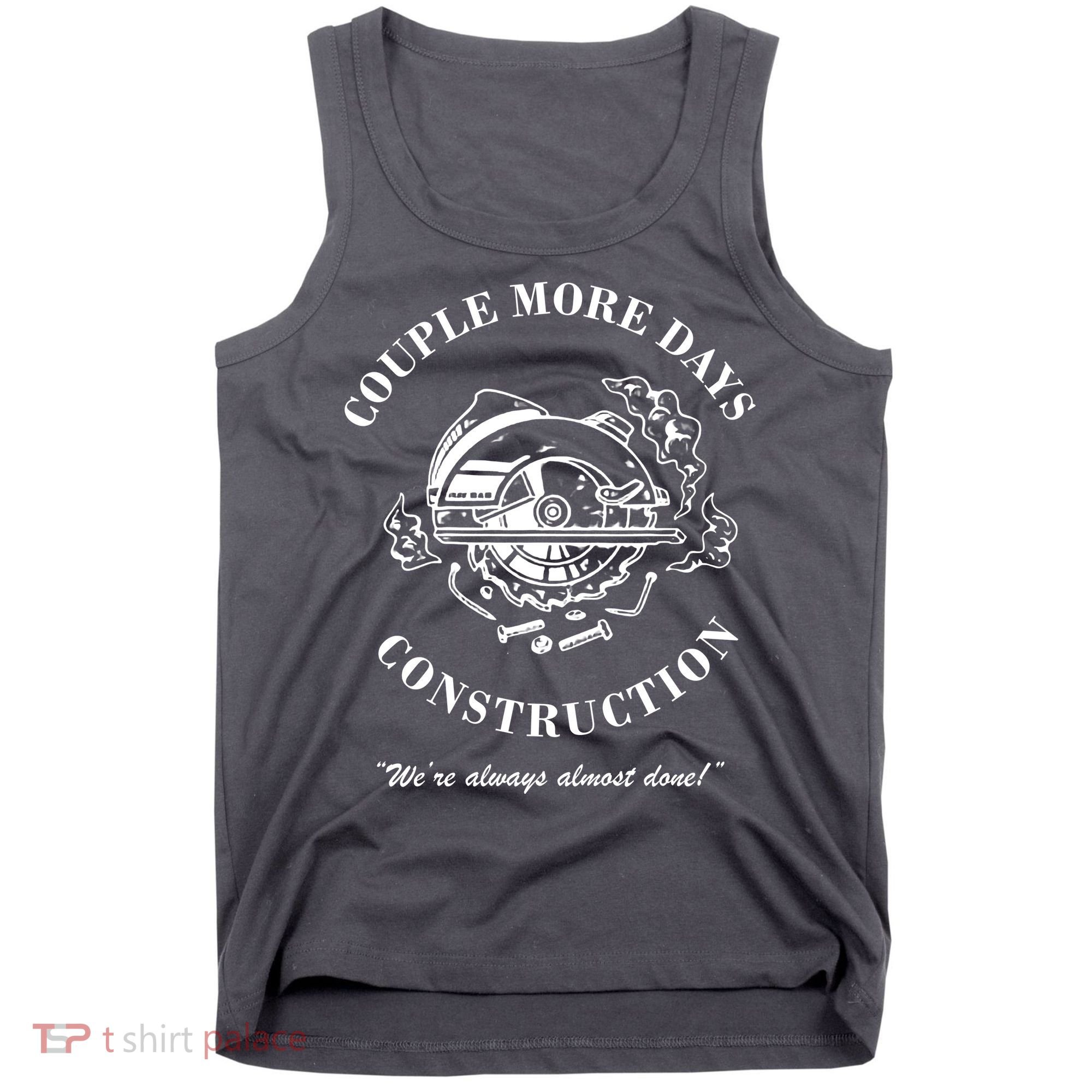 Couple More Days Construction We're Always Almost Done Funny Tank Top